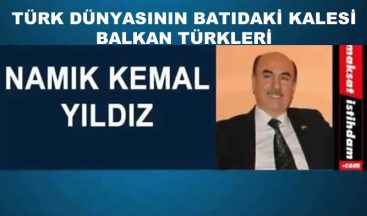 TÜRK DÜNYASININ BATIDAKİ KALESİ BALKAN TÜRKLERİ