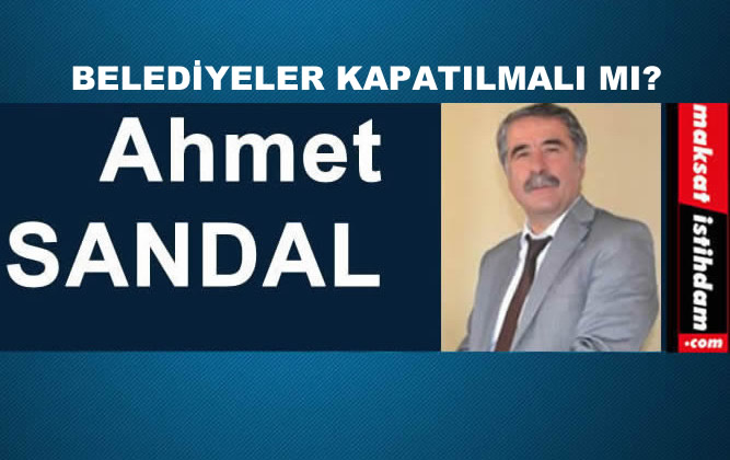 BELEDİYELER KAPATILMALI MI?